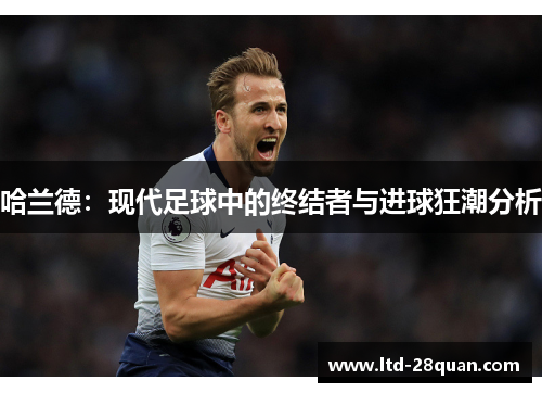 哈兰德：现代足球中的终结者与进球狂潮分析