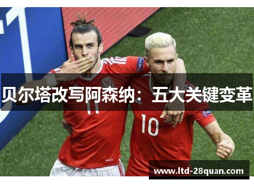贝尔塔改写阿森纳：五大关键变革
