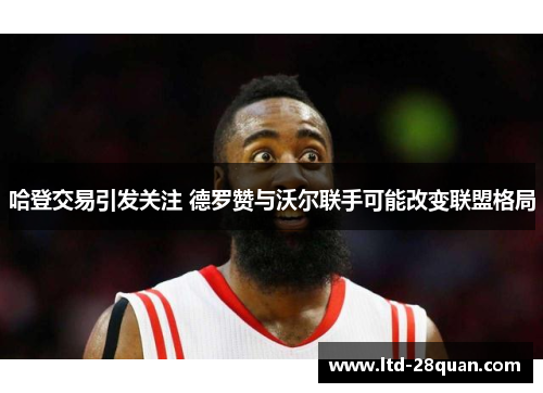 哈登交易引发关注 德罗赞与沃尔联手可能改变联盟格局