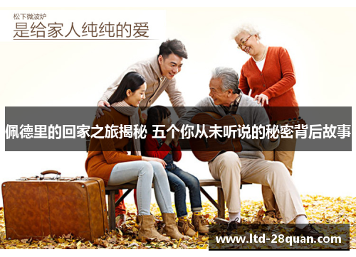 佩德里的回家之旅揭秘 五个你从未听说的秘密背后故事