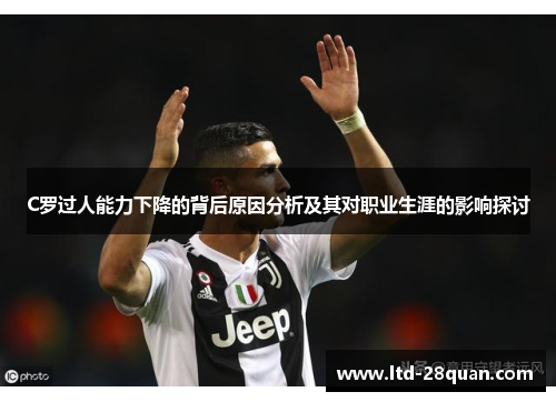 C罗过人能力下降的背后原因分析及其对职业生涯的影响探讨