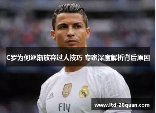 C罗为何逐渐放弃过人技巧 专家深度解析背后原因