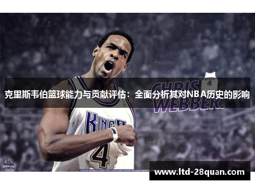 克里斯韦伯篮球能力与贡献评估：全面分析其对NBA历史的影响