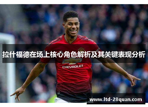 拉什福德在场上核心角色解析及其关键表现分析