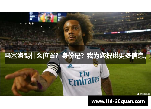 马塞洛踢什么位置？身份是？我为您提供更多信息。