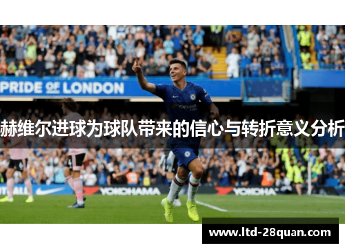 赫维尔进球为球队带来的信心与转折意义分析