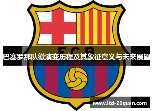 巴塞罗那队徽演变历程及其象征意义与未来展望