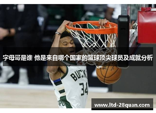 字母哥是谁 他是来自哪个国家的篮球顶尖球员及成就分析