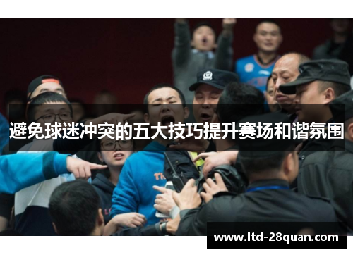 避免球迷冲突的五大技巧提升赛场和谐氛围