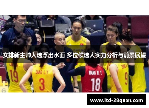 女排新主帅人选浮出水面 多位候选人实力分析与前景展望