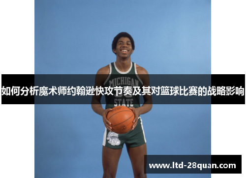 如何分析魔术师约翰逊快攻节奏及其对篮球比赛的战略影响