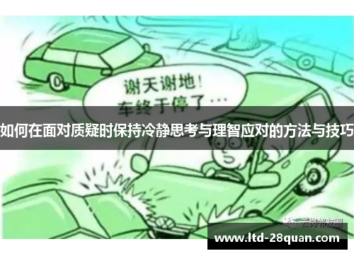 如何在面对质疑时保持冷静思考与理智应对的方法与技巧