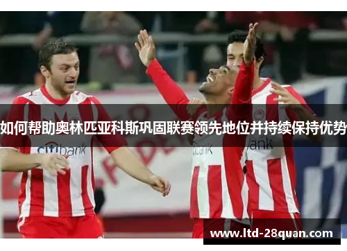 如何帮助奥林匹亚科斯巩固联赛领先地位并持续保持优势