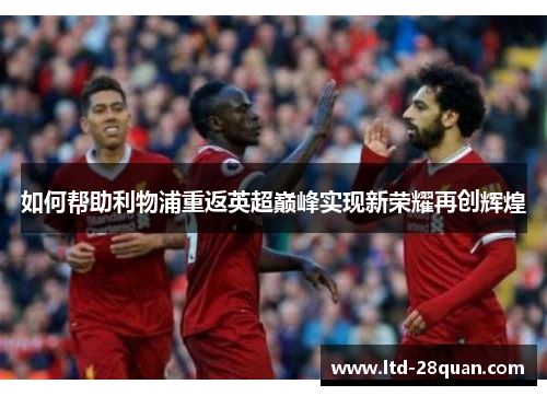 如何帮助利物浦重返英超巅峰实现新荣耀再创辉煌