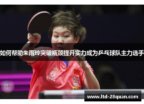 如何帮助朱雨玲突破瓶颈提升实力成为乒乓球队主力选手