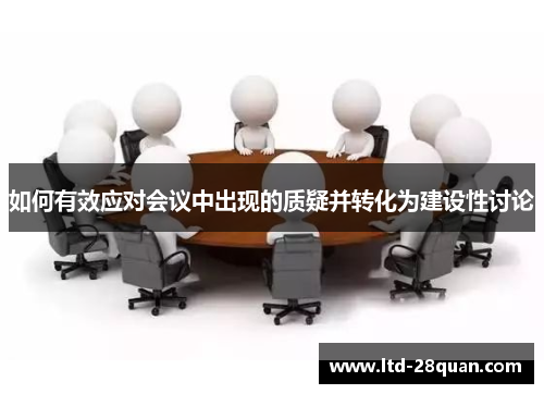 如何有效应对会议中出现的质疑并转化为建设性讨论